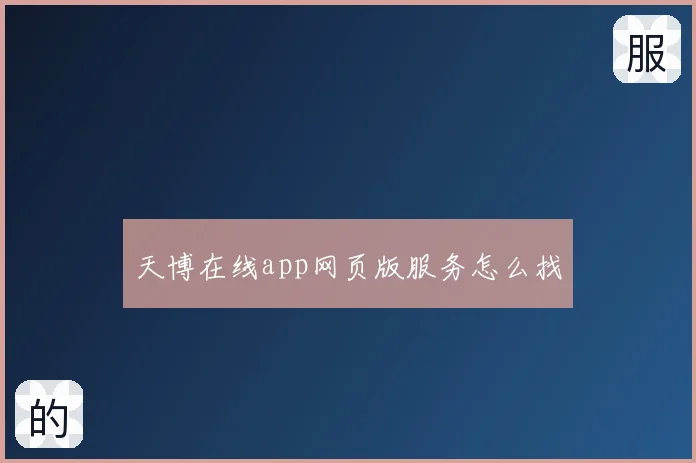 天博在线app网页版服务怎么找