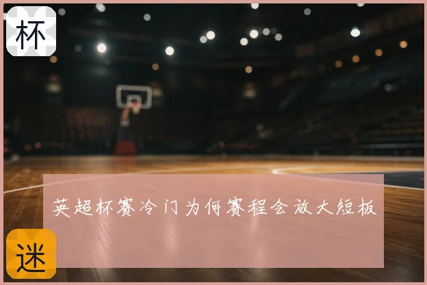 英超杯赛冷门为何赛程会放大短板