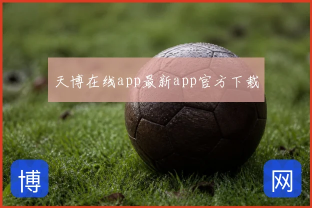 天博在线app最新app官方下载