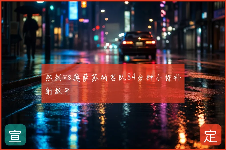热刺vs奥萨苏纳客队84分钟小将补射扳平