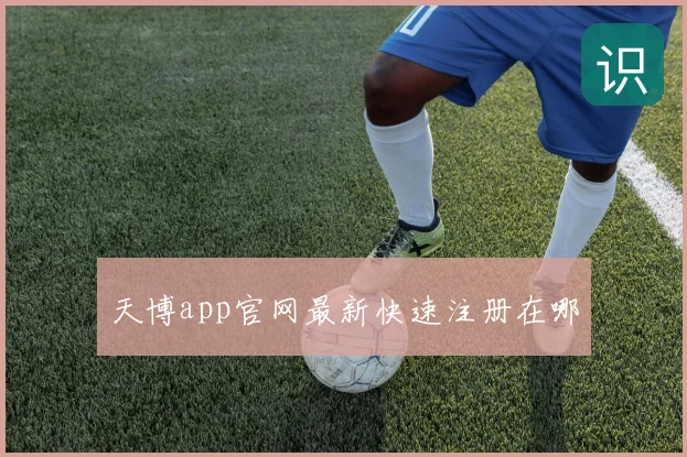天博app官网最新快速注册在哪