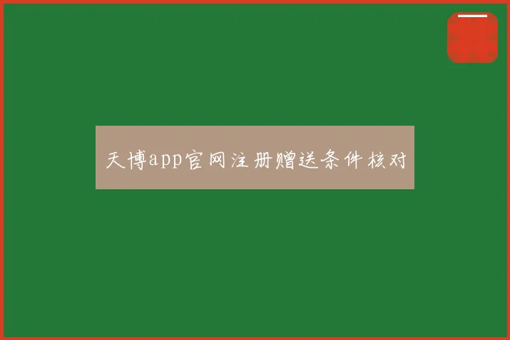 天博app官网注册赠送条件核对